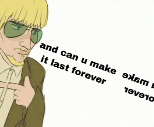 A Cartoon Of A Man Wearing Sunglasses With The Words And Can U Make It Last Forever On The Bottom GIF