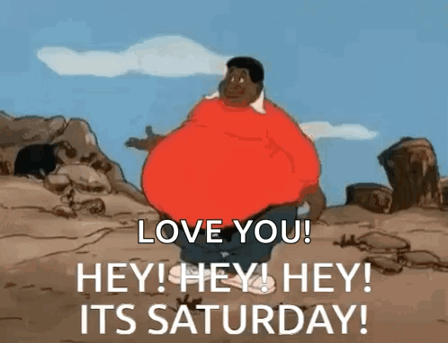 A Cartoon Of A Man With A Big Belly Says Love You Hey Hey Hey Its Saturday . GIF
