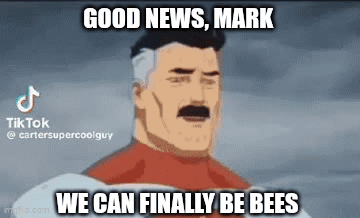 A Cartoon Of A Man With A Mustache Saying `` Good News , Mark We Can Finally Be Bees '' GIF
