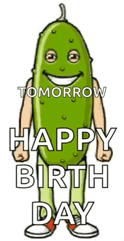 A Cartoon Of A Pickle With A Face And The Words `` Tomorrow Happy Birth Day '' Written On It . GIF