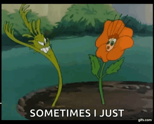 A Cartoon Of A Plant And An Orange Flower With The Words " Sometimes I Just " Below Them GIF