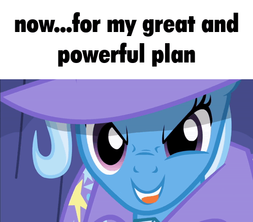 A Cartoon Of A Pony With The Words Now For My Great And Powerful Plan GIF