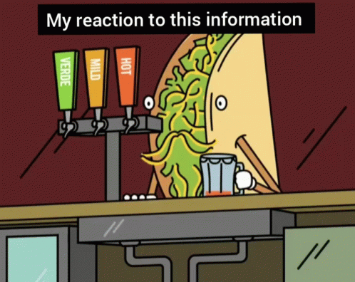A Cartoon Of A Taco With The Words My Reaction To This Information On The Bottom GIF