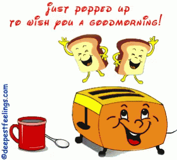 A Cartoon Of A Toaster And Two Slices Of Bread Saying Just Popped Up To Wish You A Goodmorning GIF