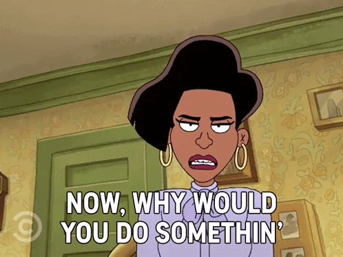A Cartoon Of A Woman Saying " Now Why Would You Do Somethin ' " GIF