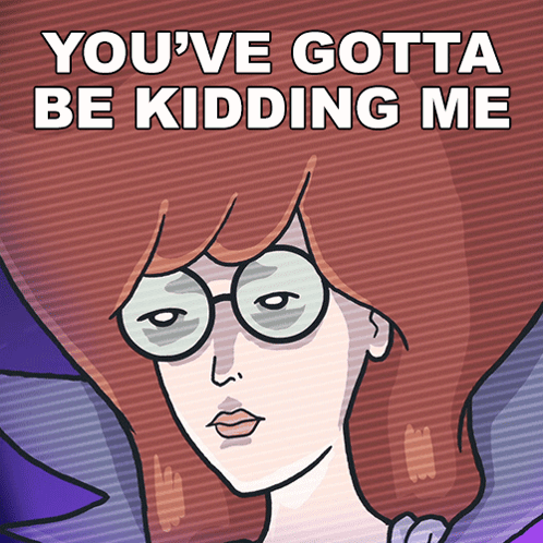 A Cartoon Of A Woman With Glasses And The Words You 'Ve Gotta Be Kidding Me Above Her GIF