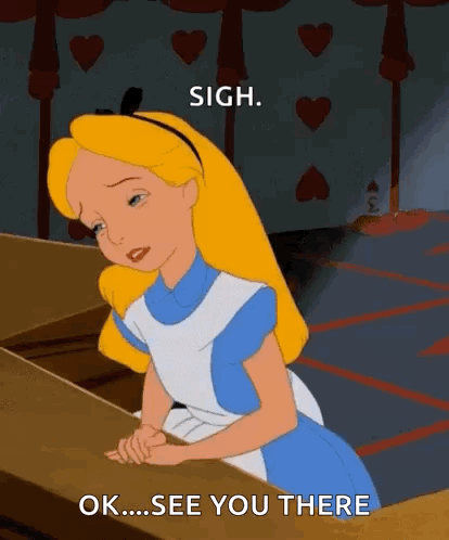 A Cartoon Of Alice From Alice In Wonderland Sitting At A Table With The Words " Sigh Ok See You There " GIF