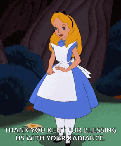A Cartoon Of Alice From Alice In Wonderland With A Thank You Kent For Blessing Us With Your Radiance Message GIF