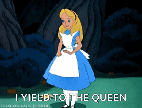 A Cartoon Of Alice From Alice In Wonderland With The Caption I Yield To The Queen GIF