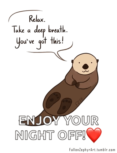 A Cartoon Of An Otter With The Words Relax Take A Deep Breath You 'Ve Got This Enjoy Your Night Off GIF