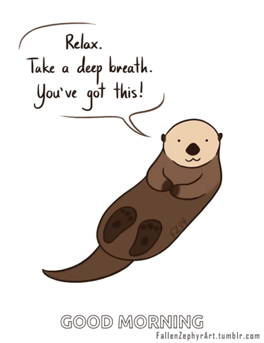 A Cartoon Of An Otter With The Words Relax Take A Deep Breath You 'Ve Got This GIF