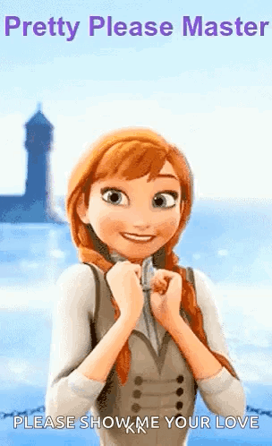 A Cartoon Of Anna From Frozen With The Words Pretty Please Master Please Show Me Your Love GIF