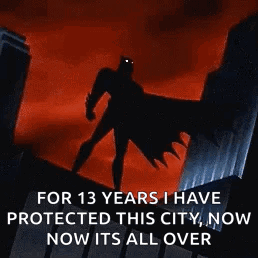 A Cartoon Of Batman Standing On Top Of A Building With The Caption For 13 Years I Have Protected This City Now Its All O GIF