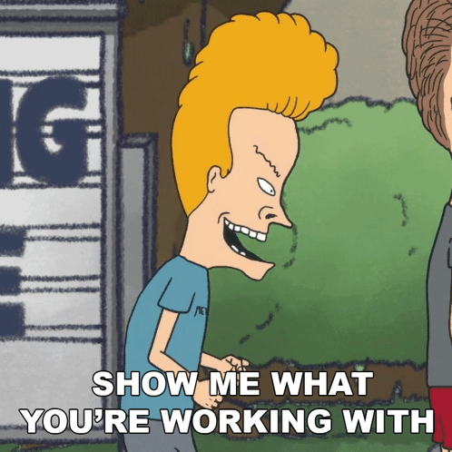 A Cartoon Of Beavis And Butthead Saying Show Me What You 'Re Working With GIF
