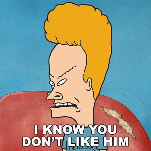 A Cartoon Of Beavis From Beavis And Butthead Says I Know You Don 'T Like Him GIF