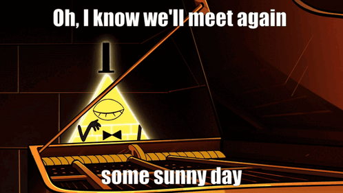 A Cartoon Of Bill Cipher Playing A Piano With The Words Oh I Know We 'Ll Meet Again Some Sunny Day GIF