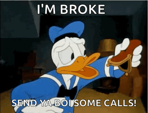 A Cartoon Of Donald Duck Saying " I 'M Broke Send Ya Boi Some Calls ! " GIF
