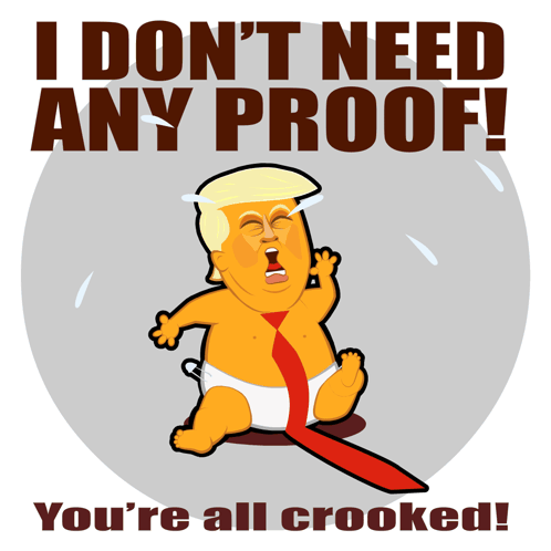 A Cartoon Of Donald Trump With The Words " I Don 'T Need Any Proof You 'Re All Crooked " Below Him GIF