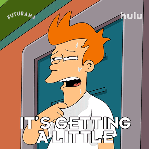 A Cartoon Of Fry From Futurama With The Words It 'S Getting A Little GIF