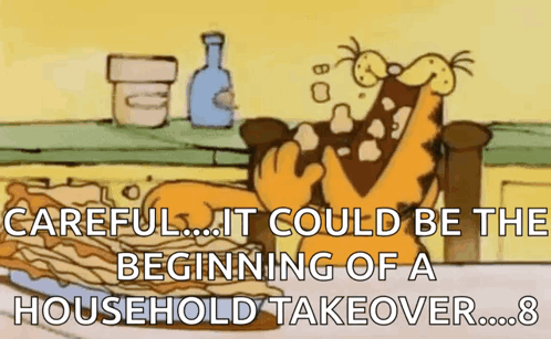 A Cartoon Of Garfield With The Words " Careful ... It Could Be The Beginning Of A Household Takeover ... 8 " GIF