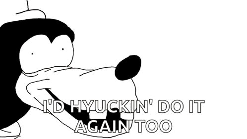 A Cartoon Of Goofy With The Words " I 'D Hyuckin ' Do It Again Too " On The Bottom GIF