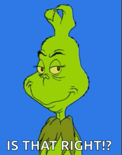 A Cartoon Of Grinch With The Words " Is That Right " On The Bottom GIF