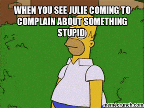 A Cartoon Of Homer Simpson With A Caption That Says When You See Julie Coming To Complain About Something Stupid GIF