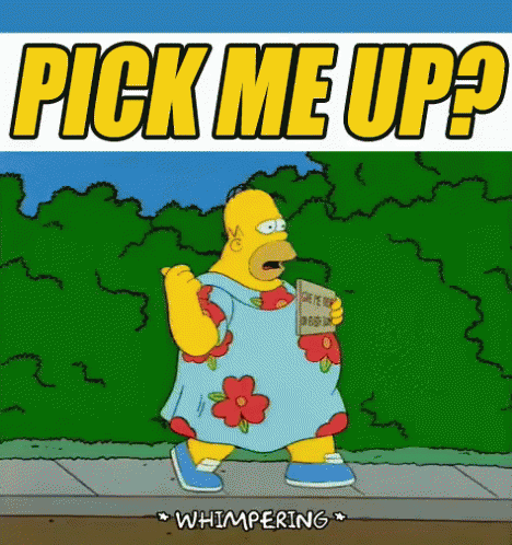 A Cartoon Of Homer Simpson With The Words Pick Me Up Whispering Below Him GIF