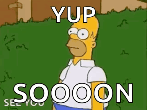 A Cartoon Of Homer Simpson With The Words " Yup Soooon " On The Bottom GIF