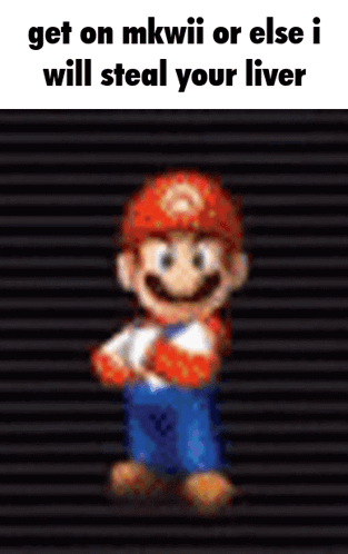 A Cartoon Of Mario With The Words `` Get On Mkwii Or Else I Will Steal Your Liver '' . GIF