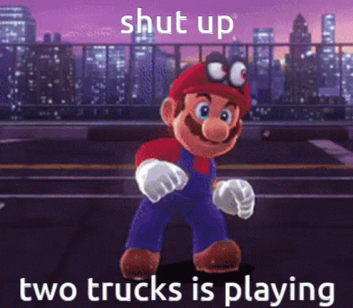 A Cartoon Of Mario With The Words Shut Up Two Trucks Is Playing Behind Him GIF