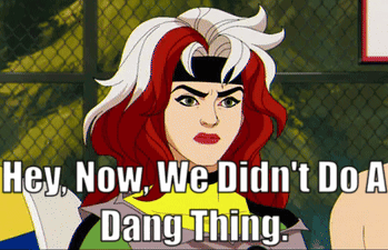A Cartoon Of Rogue Says " Hey Now We Didn 'T Do A Dang Thing " GIF