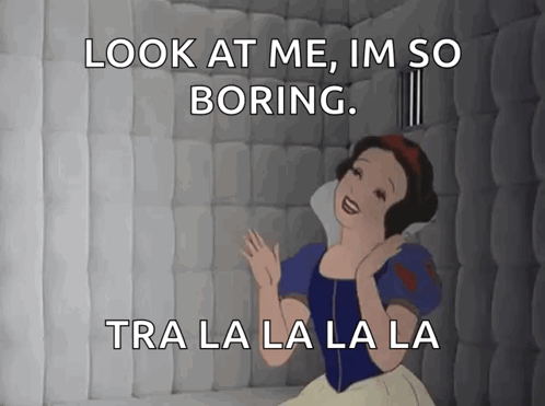 A Cartoon Of Snow White With The Caption Look At Me Im So Boring Tra La La La GIF