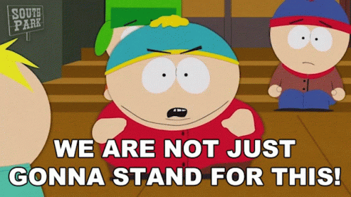 A Cartoon Of South Park Characters With The Caption We Are Not Just Gonna Stand For This GIF