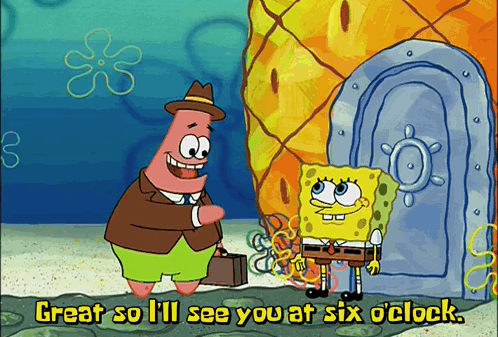 A Cartoon Of Spongebob And Patrick That Says Great So I 'Ll See You At Six Oclock GIF