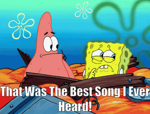 A Cartoon Of Spongebob And Patrick That Says That Was The Best Song I Ever Heard GIF