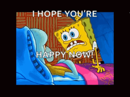A Cartoon Of Spongebob And Squidward Saying I Hope You 'Re Happy Now GIF