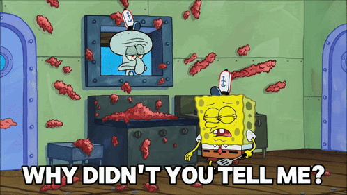 a cartoon of spongebob and squidward with the words " why didn 't you tell me "