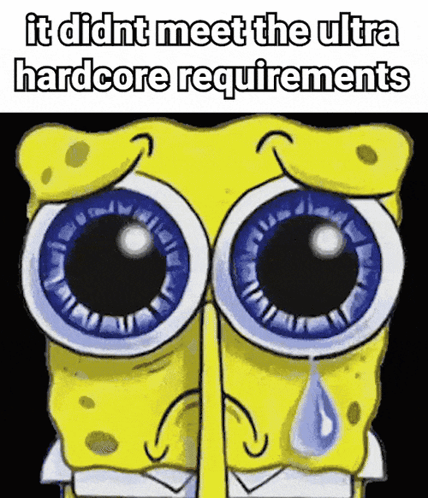 A Cartoon Of Spongebob Crying With The Words " It Didn T Meet The Ultra Hardcore Requirements " Above Him GIF