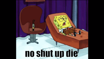 A Cartoon Of Spongebob Laying In A Chair With The Words " No Shut Up Die " Above Him GIF