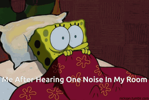 A Cartoon Of Spongebob Laying In Bed With The Caption " I 'Ve After Hearing One Noise In My Room GIF