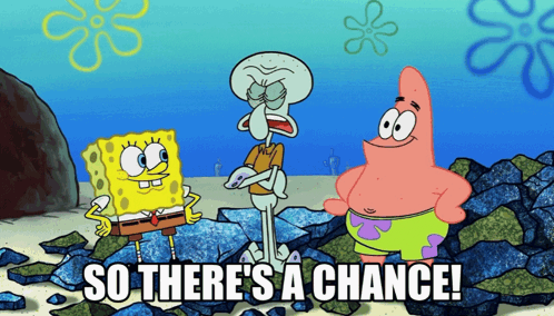 A Cartoon Of Spongebob Patrick And Squidward With The Words So There 'S A Chance GIF