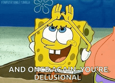 A Cartoon Of Spongebob Saying `` And Once Again , You 'Re Delusional '' With His Hands On His Head . GIF
