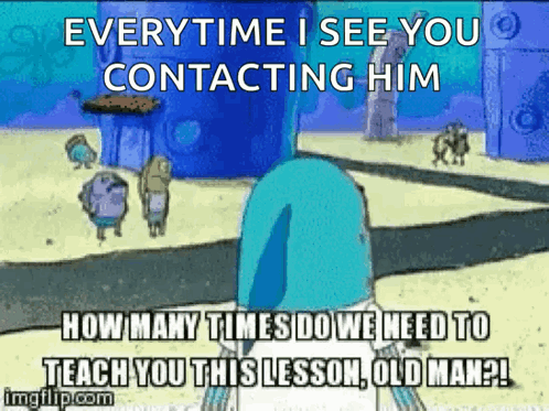 A Cartoon Of Spongebob Saying Everytime I See You Contacting Him GIF