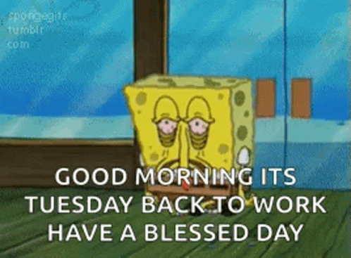 A Cartoon Of Spongebob Saying `` Good Morning It 'S Tuesday Back To Work Have A Blessed Day '' . GIF