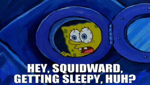A Cartoon Of Spongebob Saying " Hey Squidward Getting Sleepy Huh ? " GIF