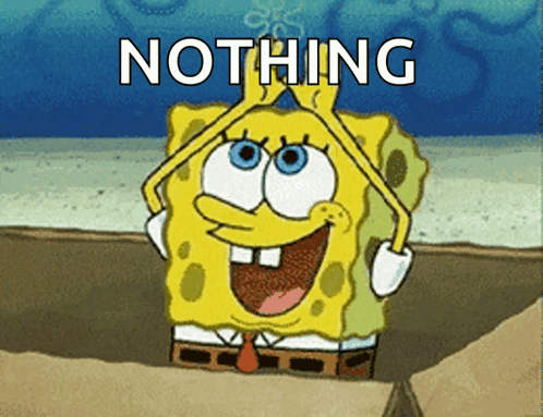 A Cartoon Of Spongebob Saying " Nothing " With His Hands In The Air GIF