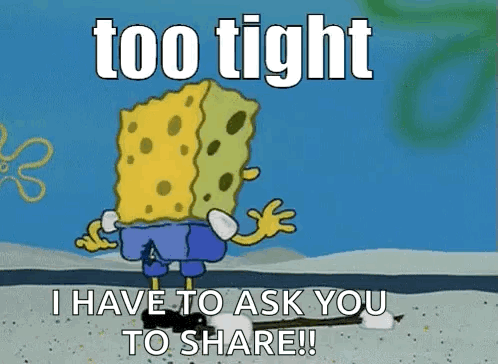 A Cartoon Of Spongebob Saying Too Tight I Have To Ask You To Share ! GIF