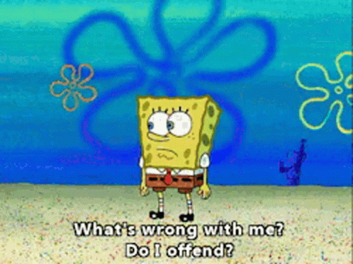 A Cartoon Of Spongebob Saying What 'S Wrong With Me Do I Offend ? GIF