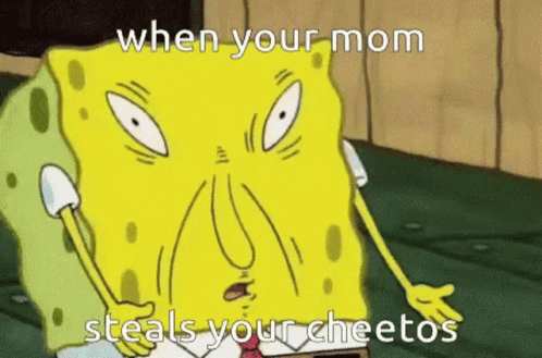 A Cartoon Of Spongebob Saying When Your Mom Steals Your Cheetos GIF